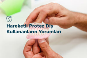 Hareketli Protez Diş Kullananların Yorumları
